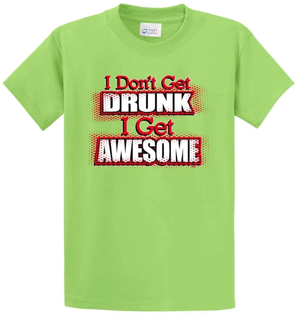 I Don'T Get Drunk I Get Awesome Printed Tee Shirt